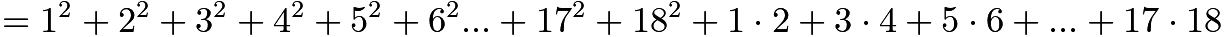 $=1^2+2^2+3^2+4^2+5^2+6^2...+17^2+18^2+1 \cdot 2+3 \cdot 4+5 \cdot 6+...+17 \cdot 18$