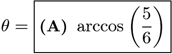 $\theta=\boxed{\textbf{(A) } \arccos\left(\frac{5}{6}\right)}$