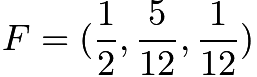 $F=(\frac{1}{2}, \frac{5}{12}, \frac{1}{12})$