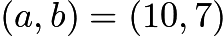 $(a,b) = (10, 7)$