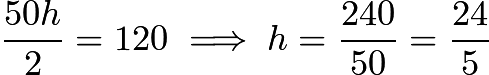 $\frac{50h}{2}=120\implies h=\frac{240}{50}=\frac{24}{5}$