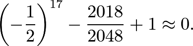 \[\left(-\frac{1}{2}\right)^{17} - \frac{2018}{2048} + 1 \approx 0.\]