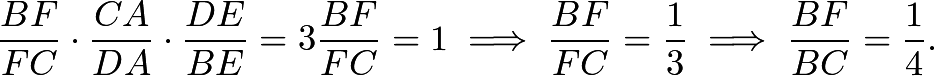 \[\dfrac{BF}{FC} \cdot \dfrac{CA}{DA} \cdot \dfrac{DE}{BE} = 3\dfrac{BF}{FC} = 1 \implies \dfrac{BF}{FC} = \dfrac13 \implies \dfrac{BF}{BC} = \dfrac14.\]