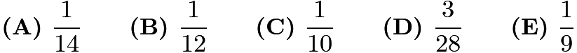 $\textbf{(A) } \frac{1}{14} \qquad \textbf{(B) } \frac{1}{12} \qquad \textbf{(C) } \frac{1}{10} \qquad \textbf{(D) } \frac{3}{28} \qquad \textbf{(E) } \frac{1}{9}$