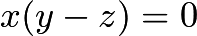 $x(y-z)=0$