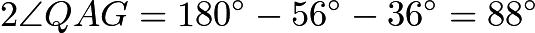 $2\angle QAG=180^{\circ}-56^{\circ}-36^{\circ}=88^{\circ}$