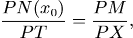 $\frac{PN(x_0)}{PT} = \frac{PM}{PX},$