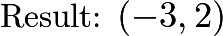 $\text{Result: } (-3,2)$