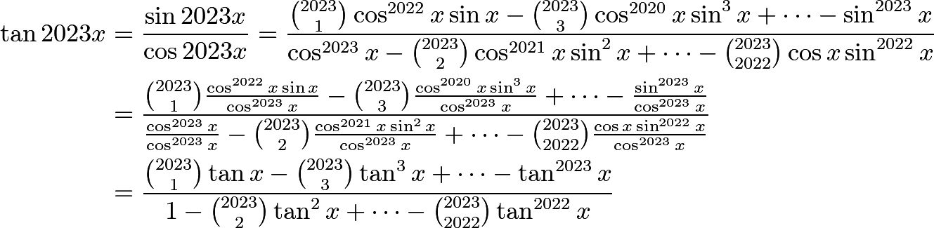 \begin{align*} \tan2023x  &= \frac{ \sin2023x }{ \cos2023x } = \frac{ \binom{2023}{1} \cos^{2022} x \sin x - \binom{2023}{3} \cos^{2020} x \sin^{3} x + \dots - \sin^{2023} x }{ \cos^{2023} x - \binom{2023}{2} \cos^{2021} x \sin^{2} x + \dots - \binom{2023}{2022} \cos x \sin^{2022} x }\\ &= \frac{ \binom{2023}{1} \frac{\cos^{2022} x \sin x}{\cos^{2023} x} - \binom{2023}{3} \frac{\cos^{2020} x \sin^{3} x}{\cos^{2023} x} + \dots - \frac{\sin^{2023} x}{\cos^{2023} x} }{ \frac{\cos^{2023} x}{\cos^{2023} x} - \binom{2023}{2} \frac{\cos^{2021} x \sin^{2} x}{\cos^{2023} x} + \dots - \binom{2023}{2022} \frac{\cos x \sin^{2022} x}{\cos^{2023} x}  }\\ &= \frac{ \binom{2023}{1} \tan x - \binom{2023}{3} \tan^{3}x + \dots - \tan^{2023}x }{ 1 - \binom{2023}{2} \tan^{2}x + \dots - \binom{2023}{2022} \tan^{2022} x }\\ \end{align*}