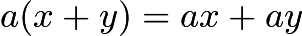 $a(x+y) = ax+ay$