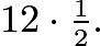 $\textstyle 12\cdot \frac 12.$