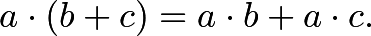 \[a\cdot (b+c)=a\cdot b+a\cdot c.\]