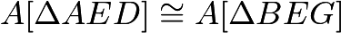 $A[\Delta AED] \cong A[\Delta BEG]$