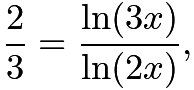 $\frac{2}{3} = \frac{\ln (3x)}{\ln (2x)},$