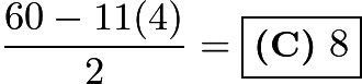 $\frac{60-11(4)}{2} = \boxed{\textbf{(C)}\ 8}$