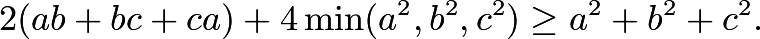 \[2(ab+bc+ca)+4\min(a^2,b^2,c^2)\ge a^2+b^2+c^2.\]