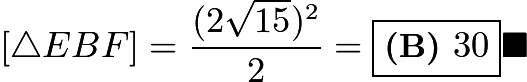 $[\bigtriangleup EBF]=\frac{(2\sqrt{15})^2}{2}=\boxed{\textbf{(B) }30}\blacksquare$