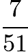 $\frac{7}{51}$