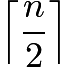 $\left \lceil \frac{n}{2} \right \rceil$