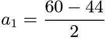 $a_1=\frac{60-44}{2}$