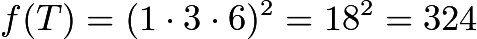 $f(T) = (1 \cdot 3 \cdot 6)^2 = 18^2 = 324$