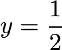 $y = \frac{1}{2}$