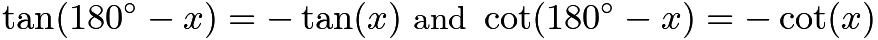 $\tan (180^{\circ} - x) = -\tan (x) \textrm{ and } \cot (180^{\circ} - x) = -\cot (x)$