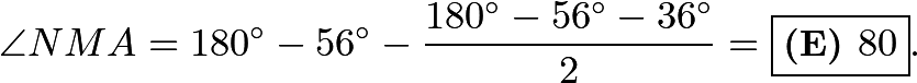 \[\angle NMA = 180^\circ - 56^\circ - \frac{180^\circ - 56^\circ - 36^\circ}{2} = \boxed{\textbf{(E) } 80}.\]