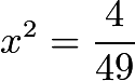 $x^2 = \frac{4}{49}$