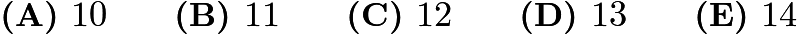 $\textbf{(A) }10\qquad\textbf{(B) }11\qquad\textbf{(C) }12\qquad\textbf{(D) }13\qquad\textbf{(E) }14$