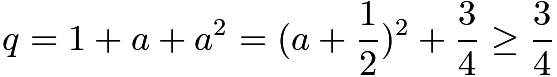 $q=1+a+a^2=(a+\frac 12)^2+\frac{3}4 \geq \frac{3}4$