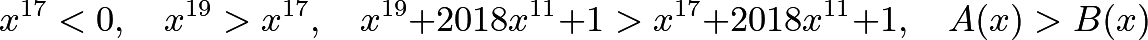 \[x^{17}<0, \quad x^{19}>x^{17}, \quad x^{19}+2018x^{11}+1>x^{17}+2018x^{11}+1, \quad A(x)>B(x)\]