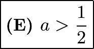 $\boxed{\textbf{(E) }a>\frac12}$