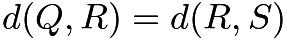 $d(Q,R) = d(R,S)$