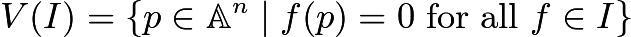 $V(I)=\{p\in\mathbb{A}^n\mid f(p)=0\mathrm{\ for\ all\ } f\in I\}$