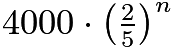 $4000\cdot \left(\tfrac{2}{5}\right)^n$