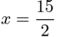 $x=\dfrac{15}{2}$