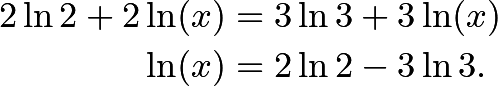 \begin{align*} 2\ln 2 + 2\ln (x) &= 3\ln 3 + 3\ln (x) \\ \ln (x) &= 2\ln 2 - 3\ln 3. \end{align*}