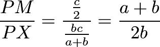 \[\frac{PM}{PX} = \frac{\frac{c}{2}}{\frac{bc}{a+b}} = \frac{a+b}{2b}\]