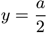 $y=\frac{a}{2}$