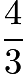 $\frac{4}{3}$