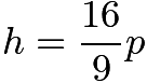 $h=\frac{16}{9}p$