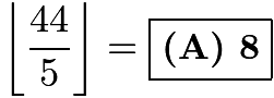 $\left \lfloor{\frac{44}{5}}\right \rfloor = \boxed{\textbf{(A) 8}}$