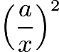 $\left(\frac{a}{x} \right)^2$