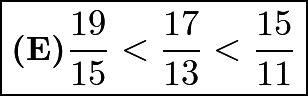 $\boxed{\textbf{(E)}\frac{19}{15}<\frac{17}{13}<\frac{15}{11}}$