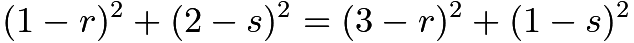 $(1-r)^2+(2-s)^2=(3-r)^2+(1-s)^2$