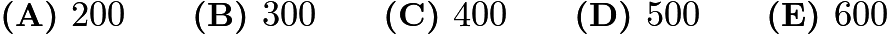 $\textbf{(A) }   200   \qquad        \textbf{(B) }   300   \qquad    \textbf{(C) }   400   \qquad   \textbf{(D) }  500  \qquad  \textbf{(E) }   600$