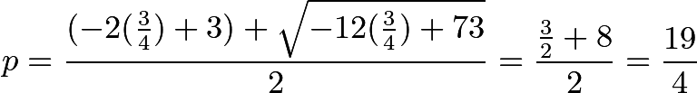 \[p=\frac{(-2(\frac 34)+3)+ \sqrt{-12(\frac 34)+73}}{2}=\frac{\frac 32+ 8}{2}=\frac{19}{4}\]