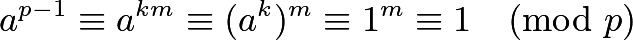 \[a^{p-1}\equiv a^{km}\equiv (a^k)^m\equiv 1^m\equiv 1\pmod{p}\]