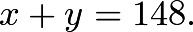 \[x+y = 148.\]